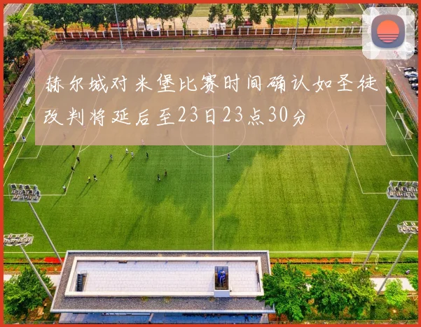赫尔城对米堡比赛时间确认如圣徒改判将延后至23日23点30分
